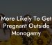 More Likely To Get Pregnant Outside Monogamy