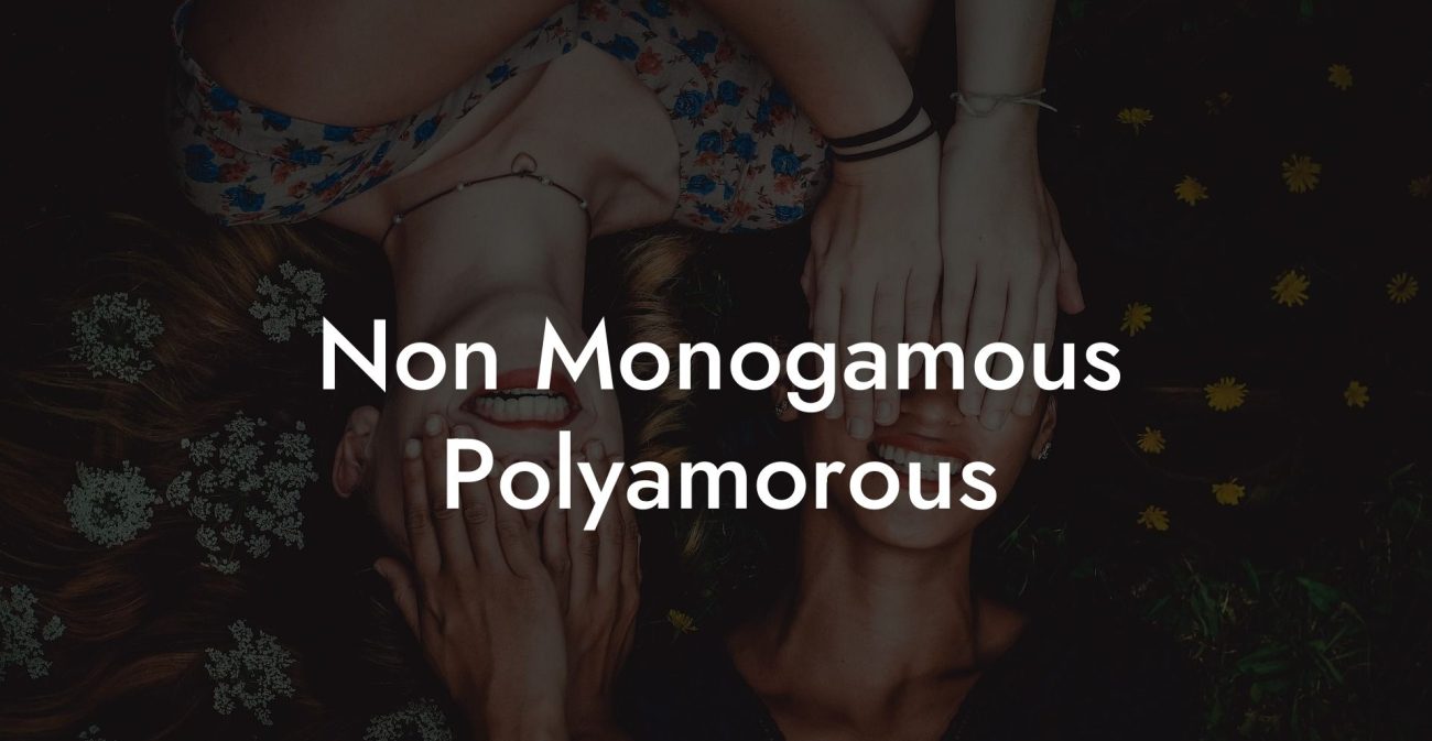 Non Monogamous Polyamorous