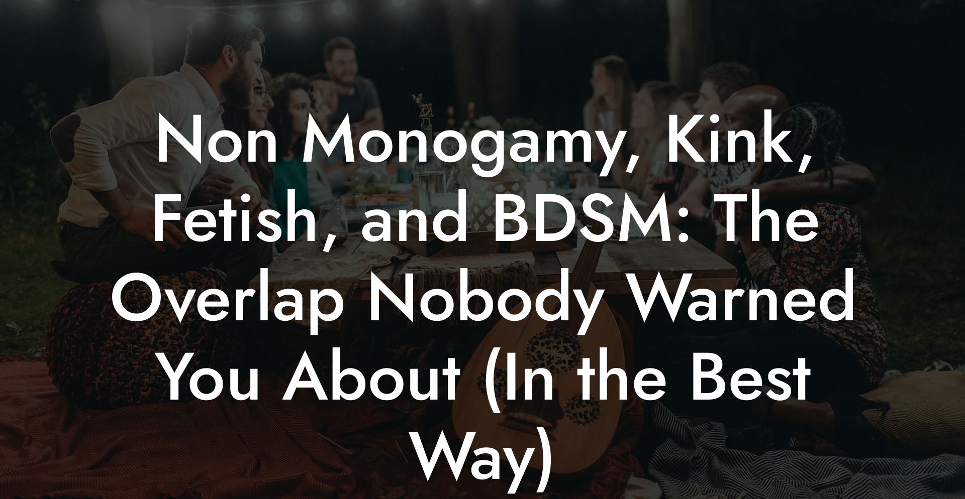 Non Monogamy, Kink, Fetish, and BDSM: The Overlap Nobody Warned You About (In the Best Way)