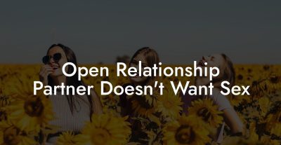 Open Relationship Partner Doesn't Want Sex