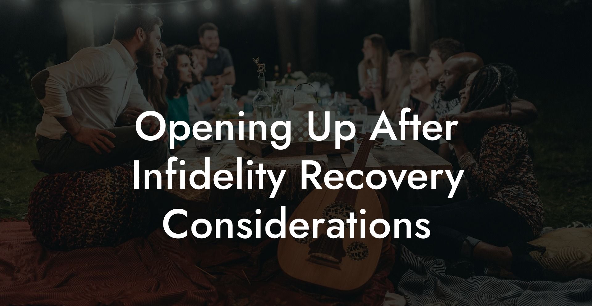 Opening Up After Infidelity Recovery Considerations