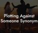 Plotting Against Someone Synonym