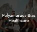 Polyamorous Bias Healthcare