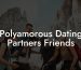 Polyamorous Dating Partners Friends