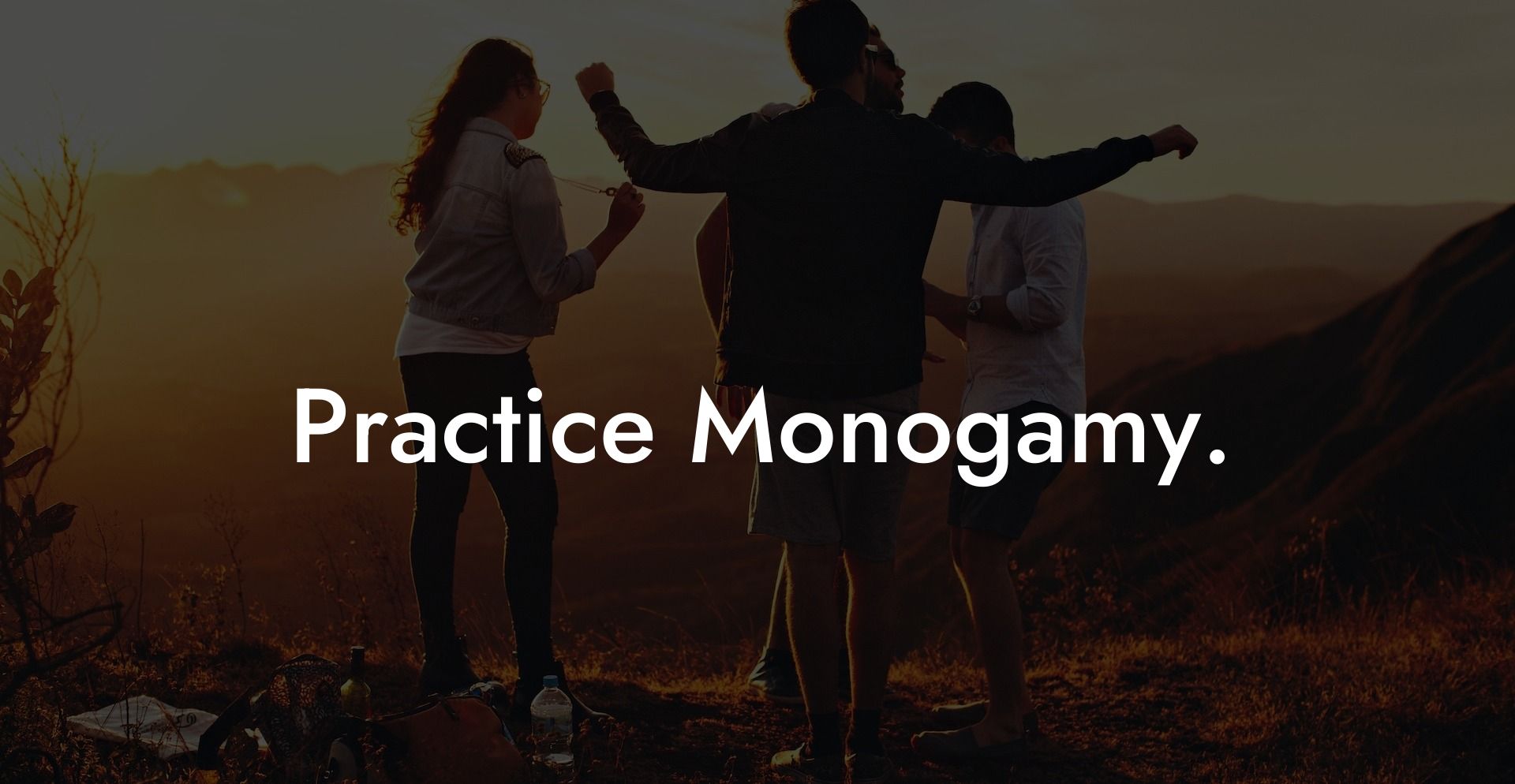 Practice Monogamy.