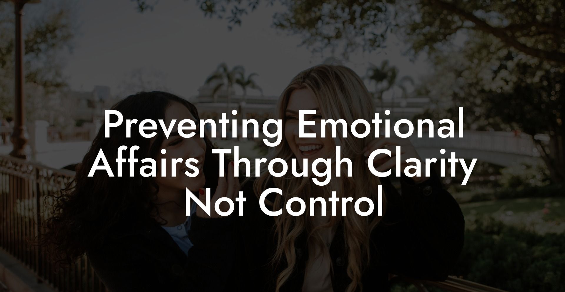Preventing Emotional Affairs Through Clarity Not Control