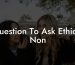 Question To Ask Ethical Non