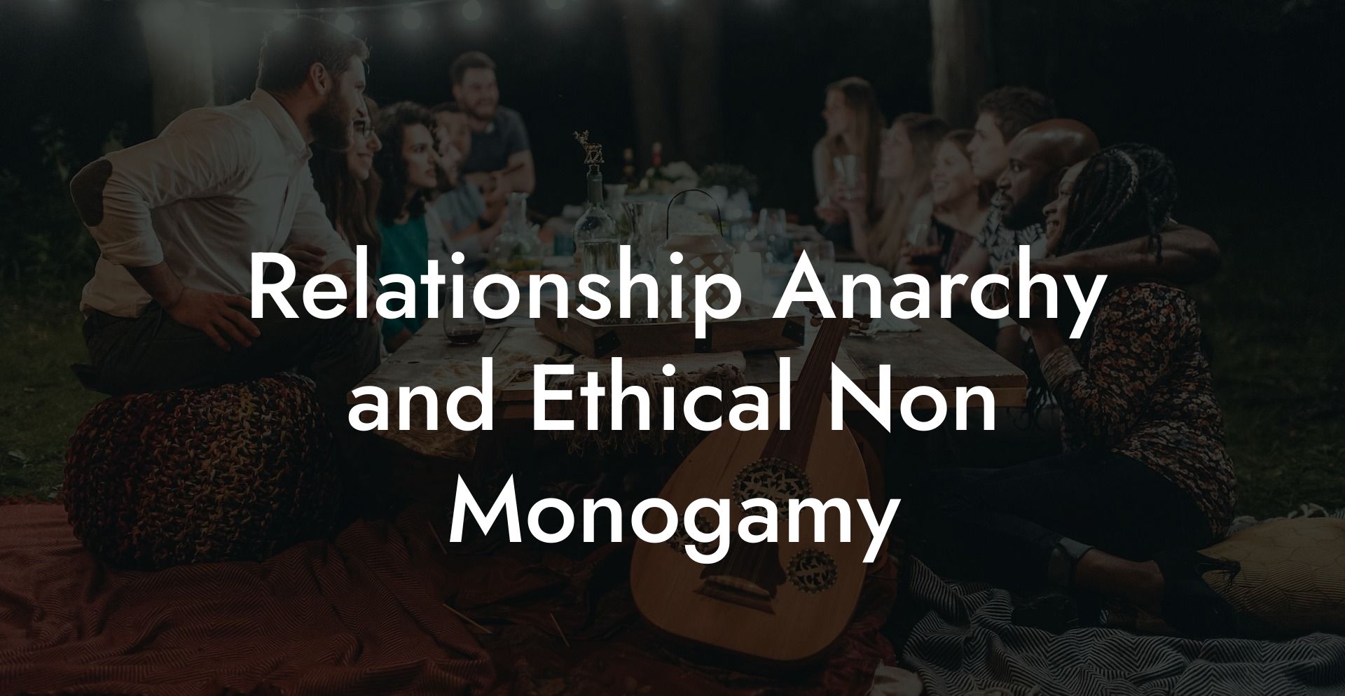 Relationship Anarchy and Ethical Non Monogamy