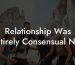 Relationship Was Entirely Consensual Non