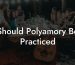 Should Polyamory Be Practiced