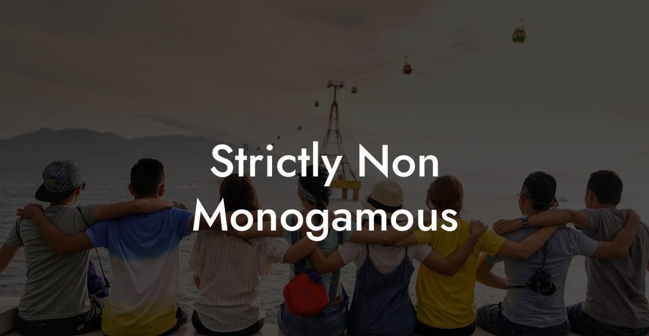 Strictly Non Monogamous