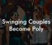 Swinging Couples Become Poly