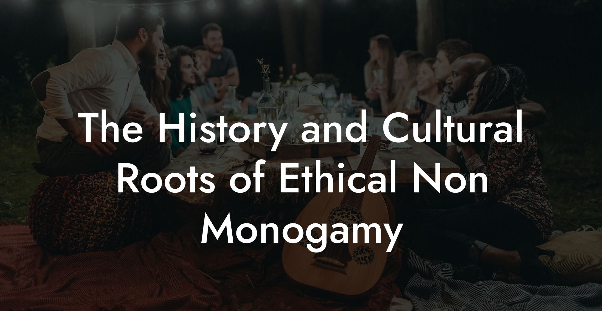 The History and Cultural Roots of Ethical Non Monogamy