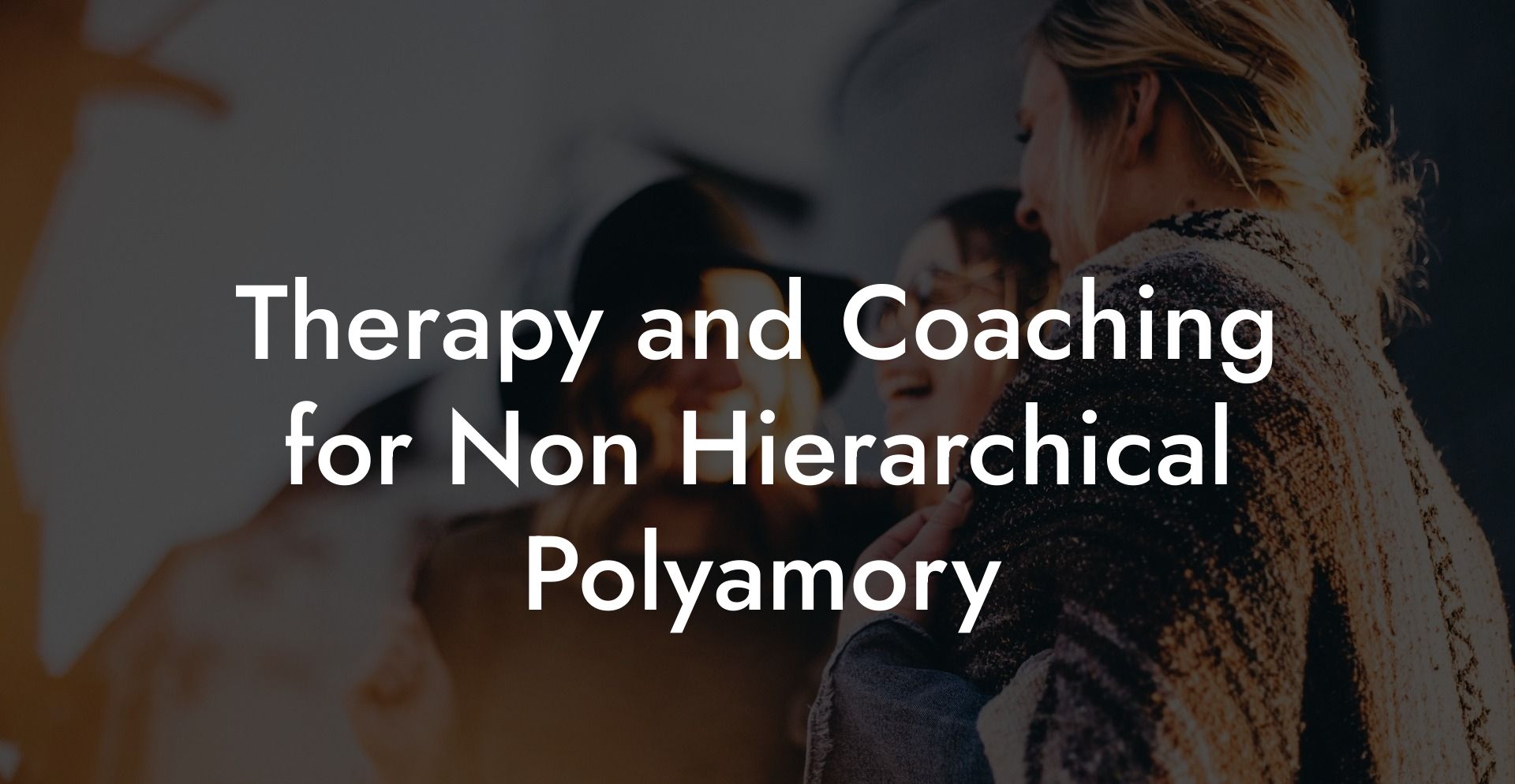 Therapy and Coaching for Non Hierarchical Polyamory