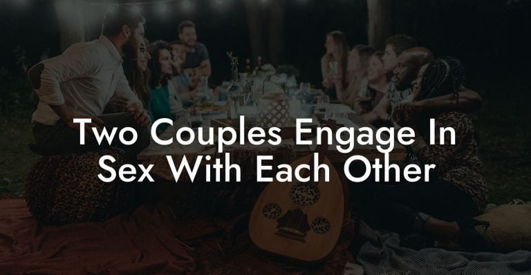 Guide to Two Couples Engage In Sex With Each Other