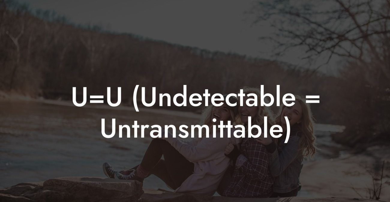 U=U (Undetectable = Untransmittable)