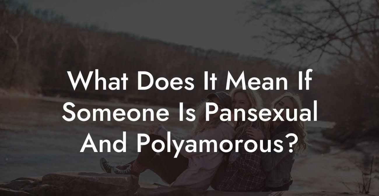 What Does It Mean If Someone Is Pansexual And Polyamorous?