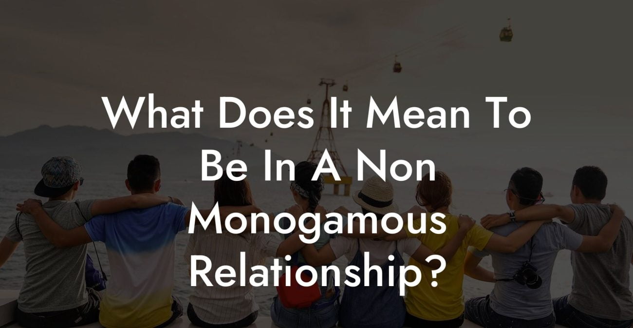 What Does It Mean To Be In A Non Monogamous Relationship?