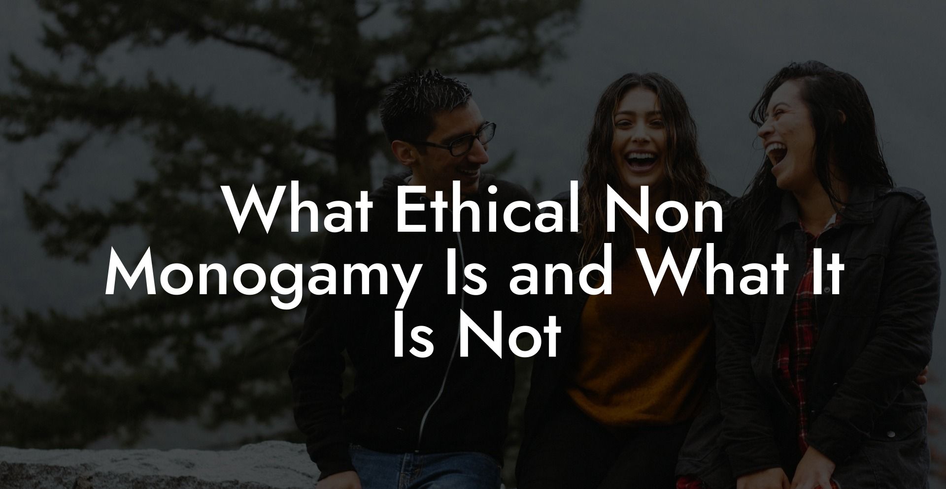 What Ethical Non Monogamy Is and What It Is Not