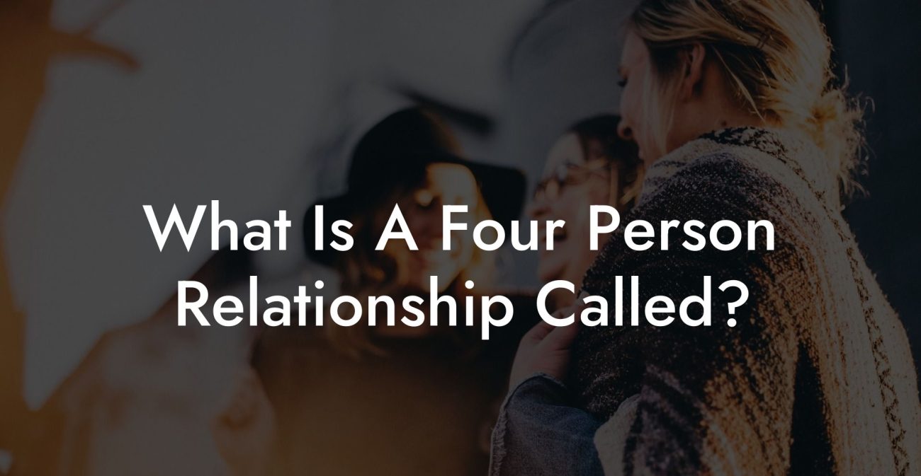 What Is A Four Person Relationship Called?