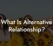 What Is Alternative Relationship?