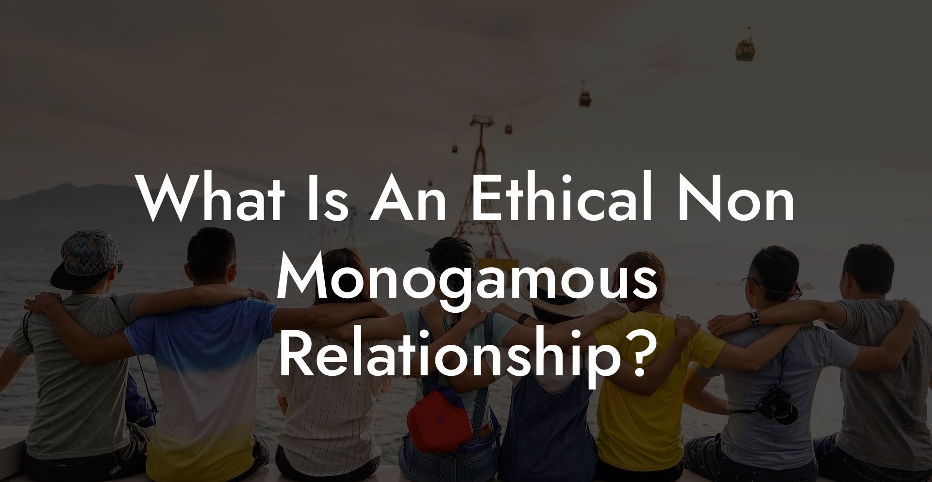 What Is An Ethical Non Monogamous Relationship?