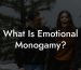 What Is Emotional Monogamy?