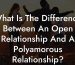 What Is The Difference Between An Open Relationship And A Polyamorous Relationship?