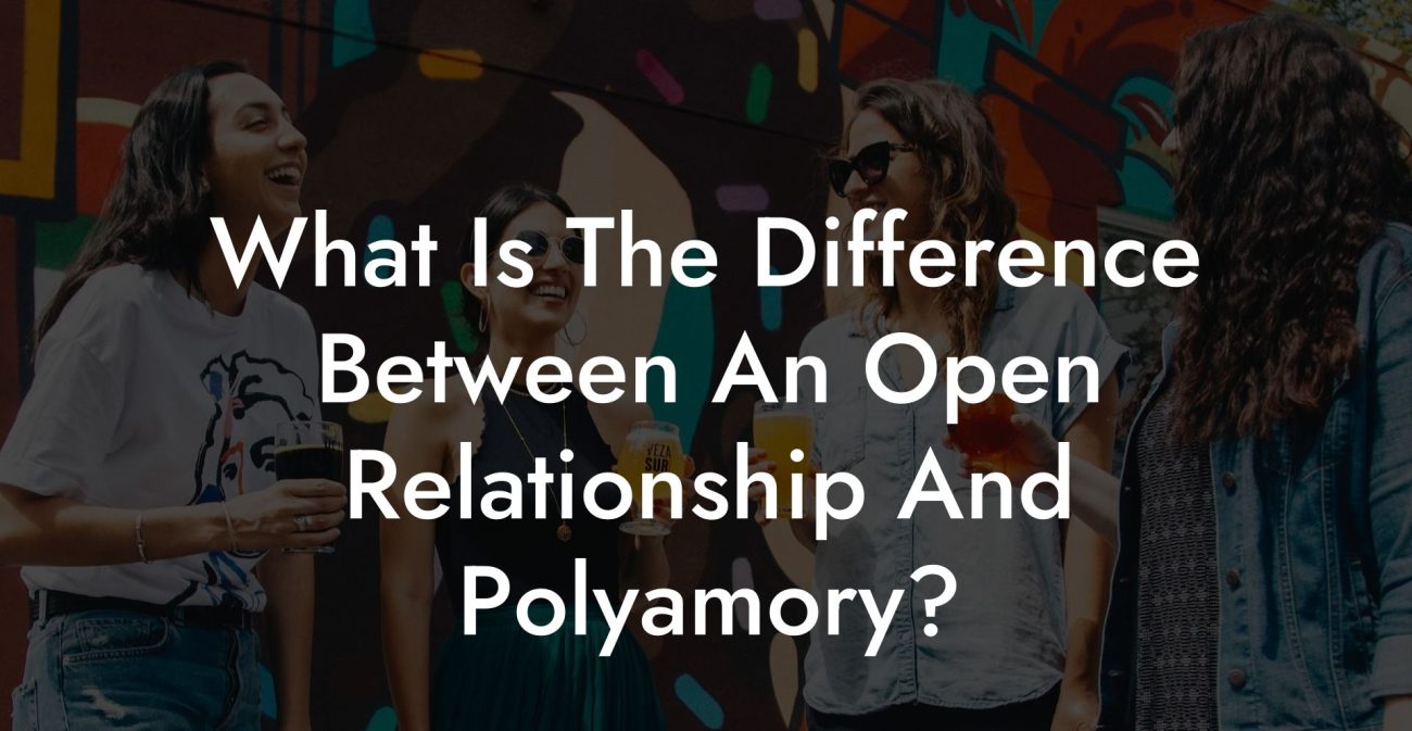 What Is The Difference Between An Open Relationship And Polyamory?