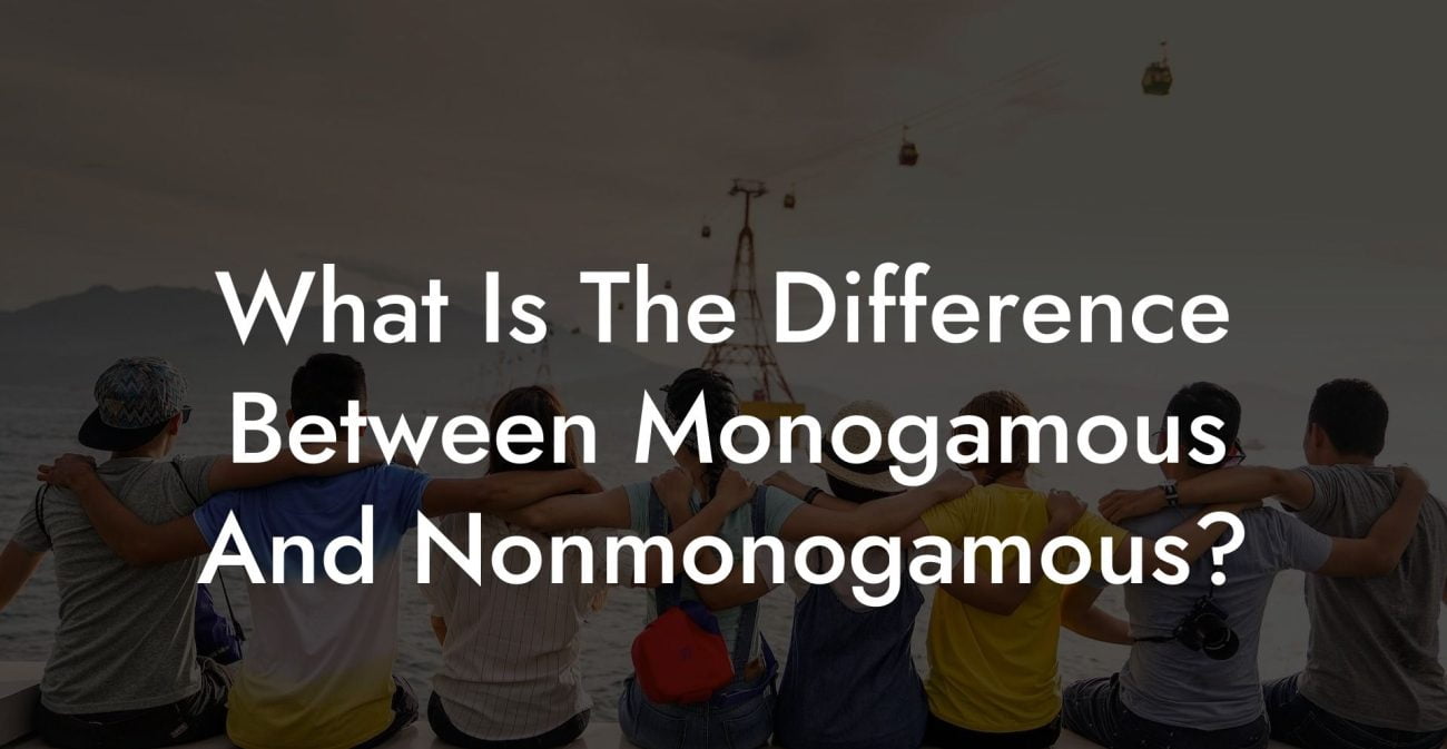 What Is The Difference Between Monogamous And Nonmonogamous?
