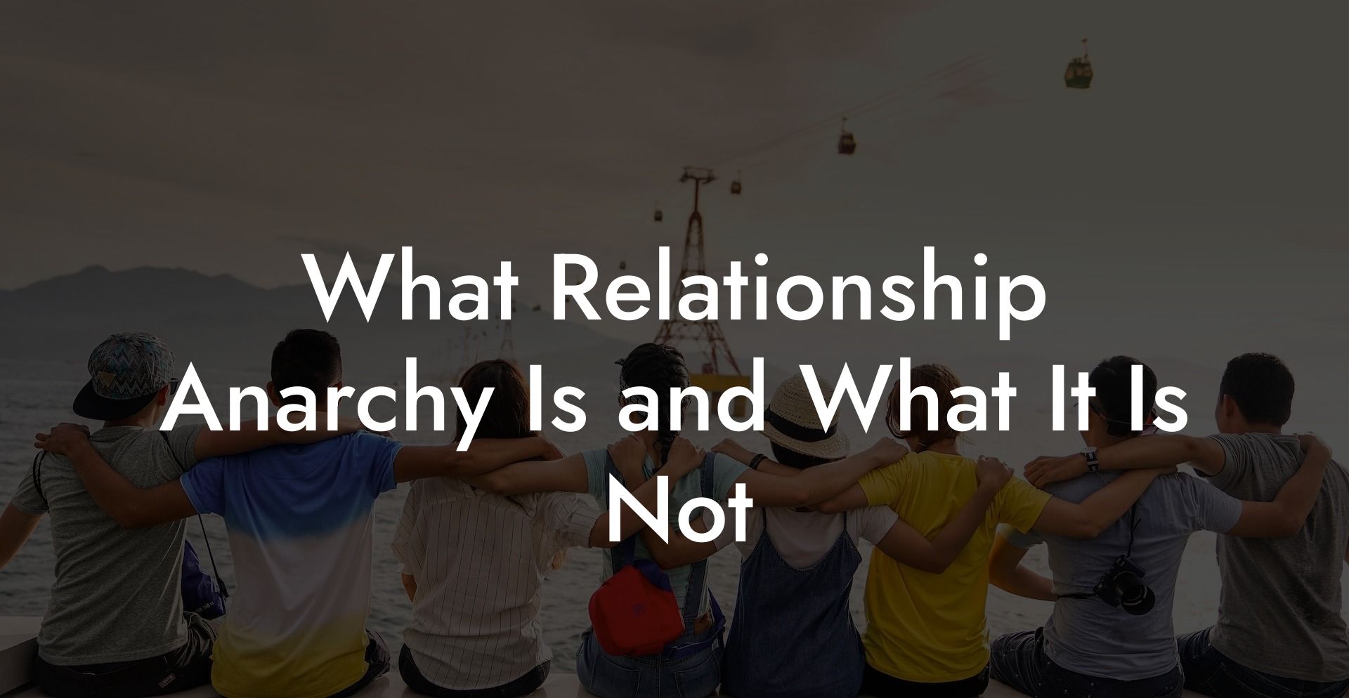 What Relationship Anarchy Is and What It Is Not