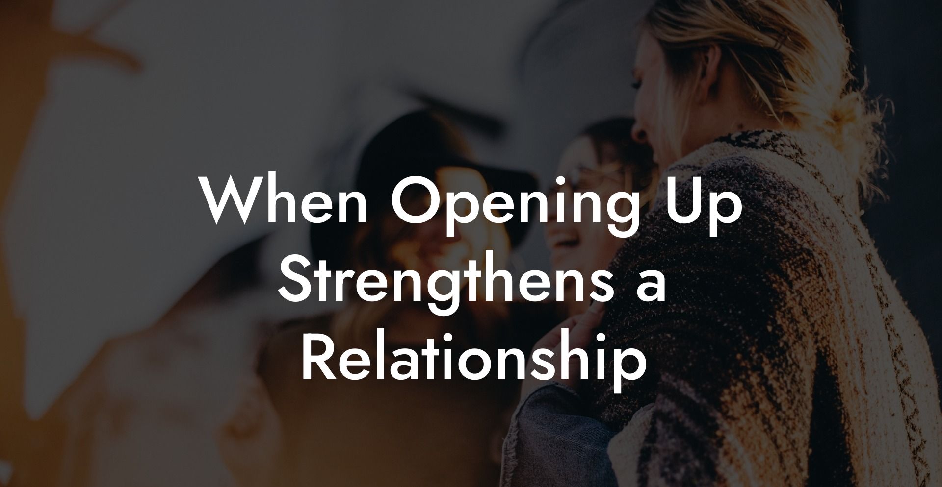 When Opening Up Strengthens a Relationship