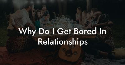 Why Do I Get Bored In Relationships