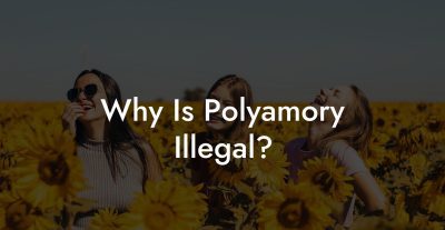 Why Is Polyamory Illegal?